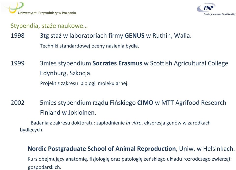 2002 5mies stypendium rządu Fińskiego CIMO w MTT Agrifood Research Finland w Jokioinen.