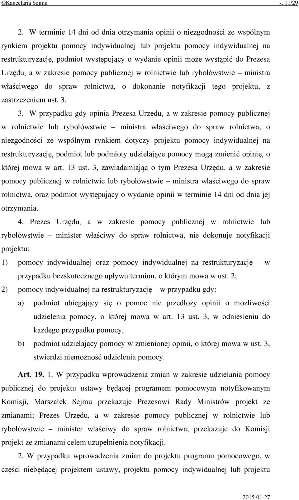 opinii może wystąpić do Prezesa Urzędu, a w zakresie pomocy publicznej w rolnictwie lub rybołówstwie ministra właściwego do spraw rolnictwa, o dokonanie notyfikacji tego projektu, z zastrzeżeniem ust.