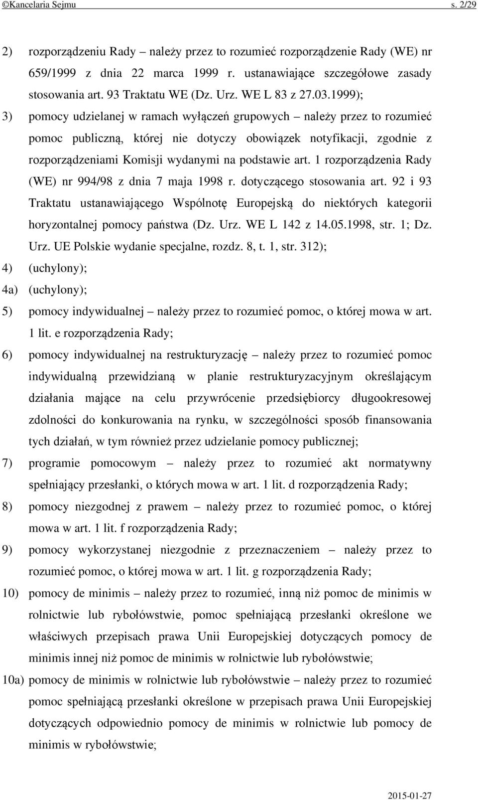 1999); 3) pomocy udzielanej w ramach wyłączeń grupowych należy przez to rozumieć pomoc publiczną, której nie dotyczy obowiązek notyfikacji, zgodnie z rozporządzeniami Komisji wydanymi na podstawie