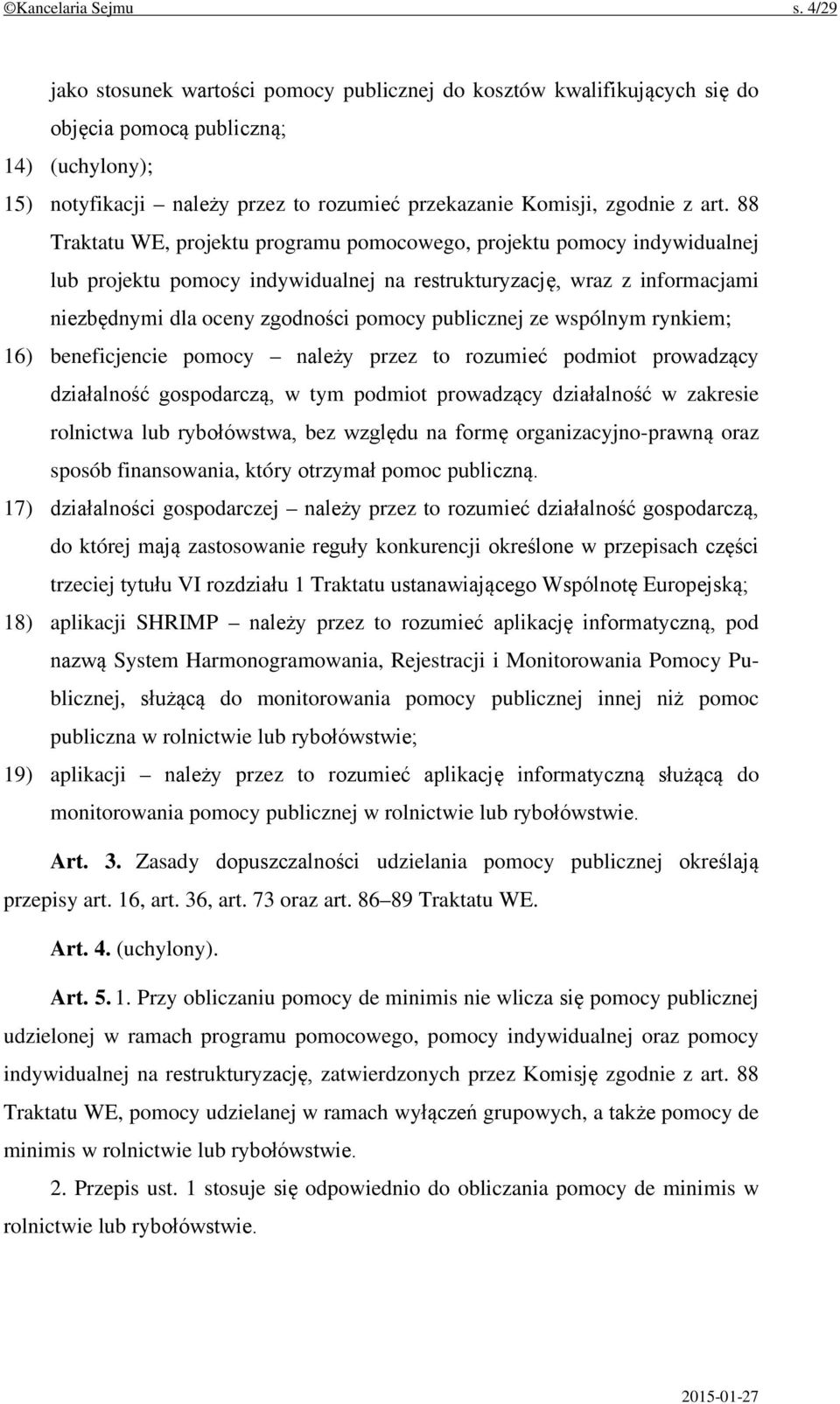 88 Traktatu WE, projektu programu pomocowego, projektu pomocy indywidualnej lub projektu pomocy indywidualnej na restrukturyzację, wraz z informacjami niezbędnymi dla oceny zgodności pomocy