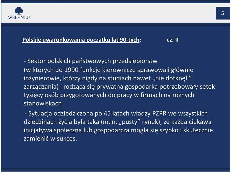 studiach nawet nie dotknęli zarządzania) i rodząca się prywatna gospodarka potrzebowały setek tysięcy osób przygotowanych do pracy w firmach