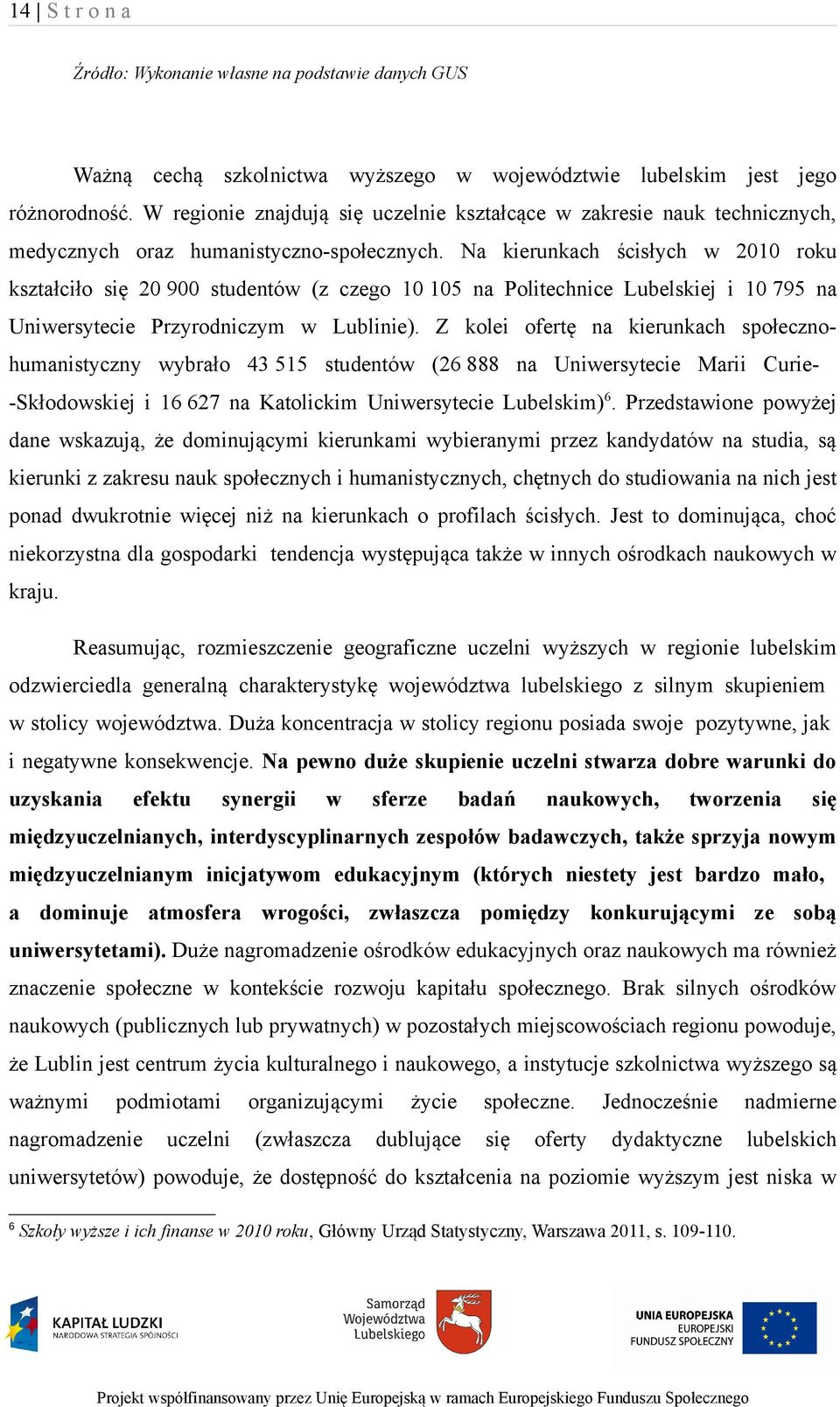 Na kierunkach ścisłych w 2010 roku kształciło się 20 900 studentów (z czego 10 105 na Politechnice Lubelskiej i 10 795 na Uniwersytecie Przyrodniczym w Lublinie).