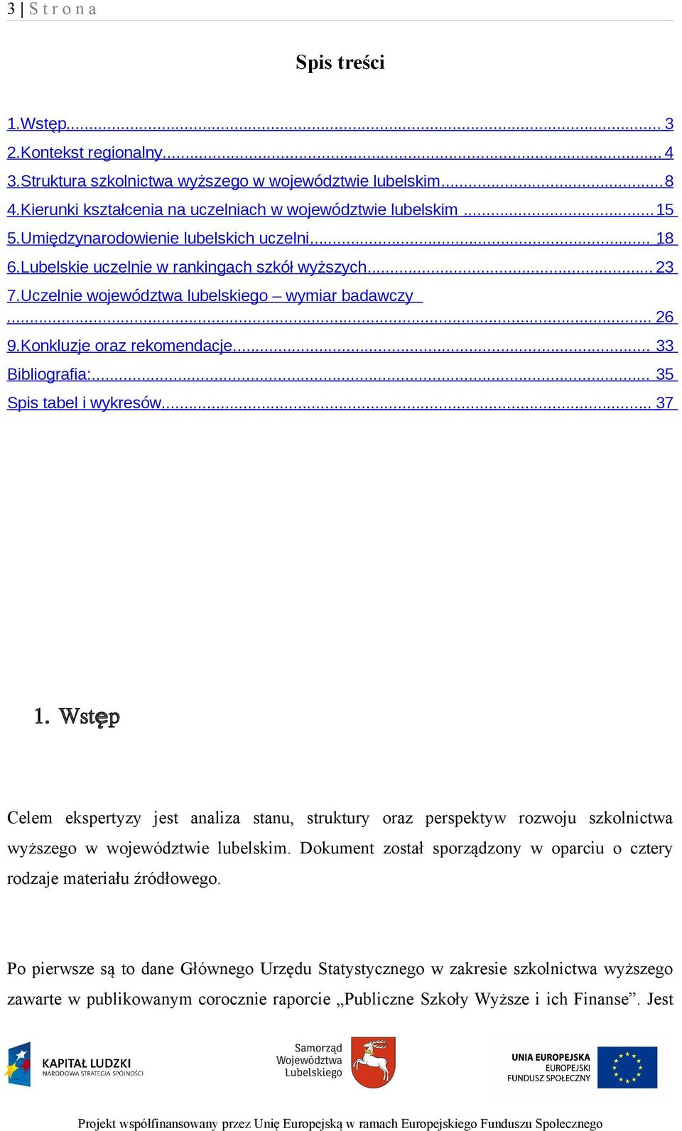 .. 33 Bibliografia:... 35 Spis tabel i wykresów... 37 1. Wstęp Celem ekspertyzy jest analiza stanu, struktury oraz perspektyw rozwoju szkolnictwa wyższego w województwie lubelskim.