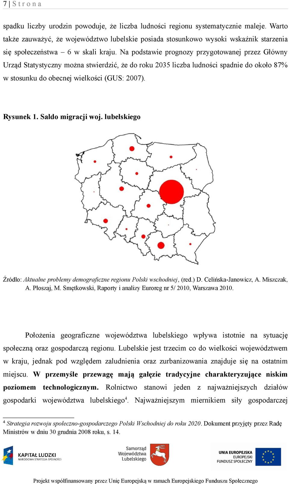 Na podstawie prognozy przygotowanej przez Główny Urząd Statystyczny można stwierdzić, że do roku 2035 liczba ludności spadnie do około 87% w stosunku do obecnej wielkości (GUS: 2007). Rysunek 1.