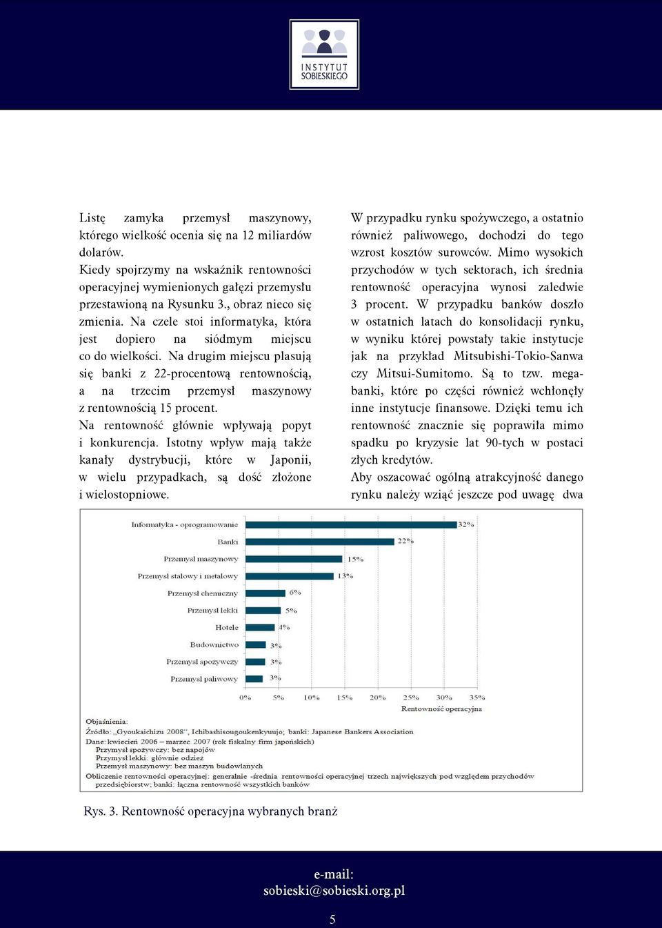 Na drugim miejscu plasują się banki z 22-procentową rentownością, a na trzecim przemysł maszynowy z rentownością 15 procent. Na rentowność głównie wpływają popyt i konkurencja.