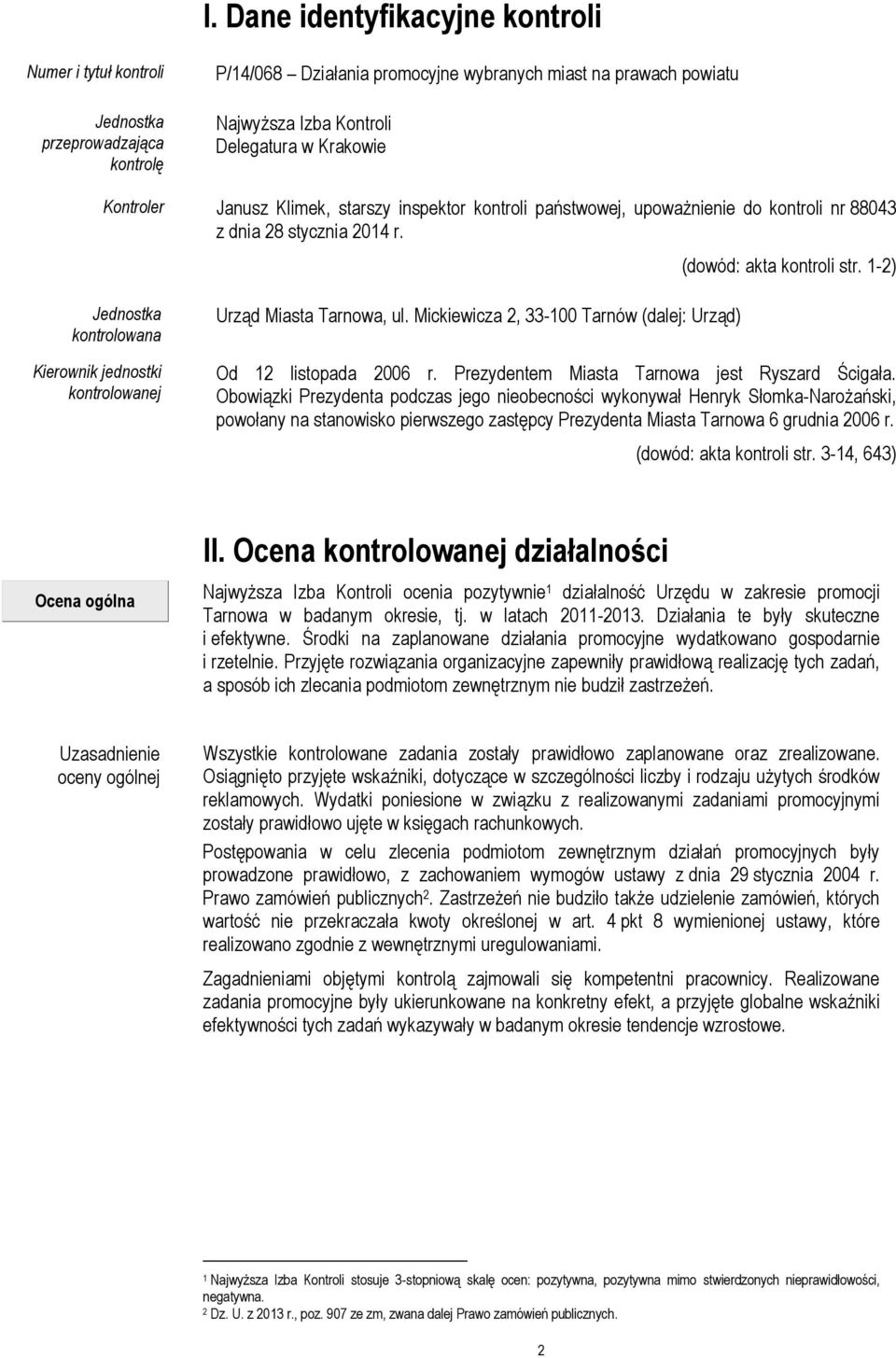 1-2) Jednostka kontrolowana Kierownik jednostki kontrolowanej Urząd Miasta Tarnowa, ul. Mickiewicza 2, 33-100 Tarnów (dalej: Urząd) Od 12 listopada 2006 r.