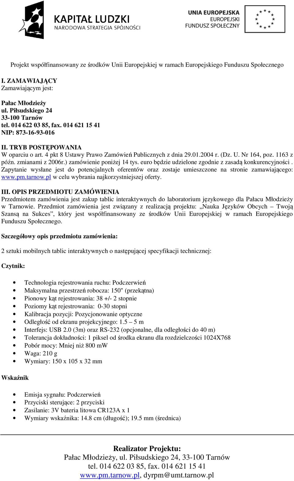 Zapytanie wysłane jest do potencjalnych oferentów oraz zostaje umieszczone na stronie zamawiającego: www.pm.tarnow.pl w celu wybrania najkorzystniejszej oferty. III.