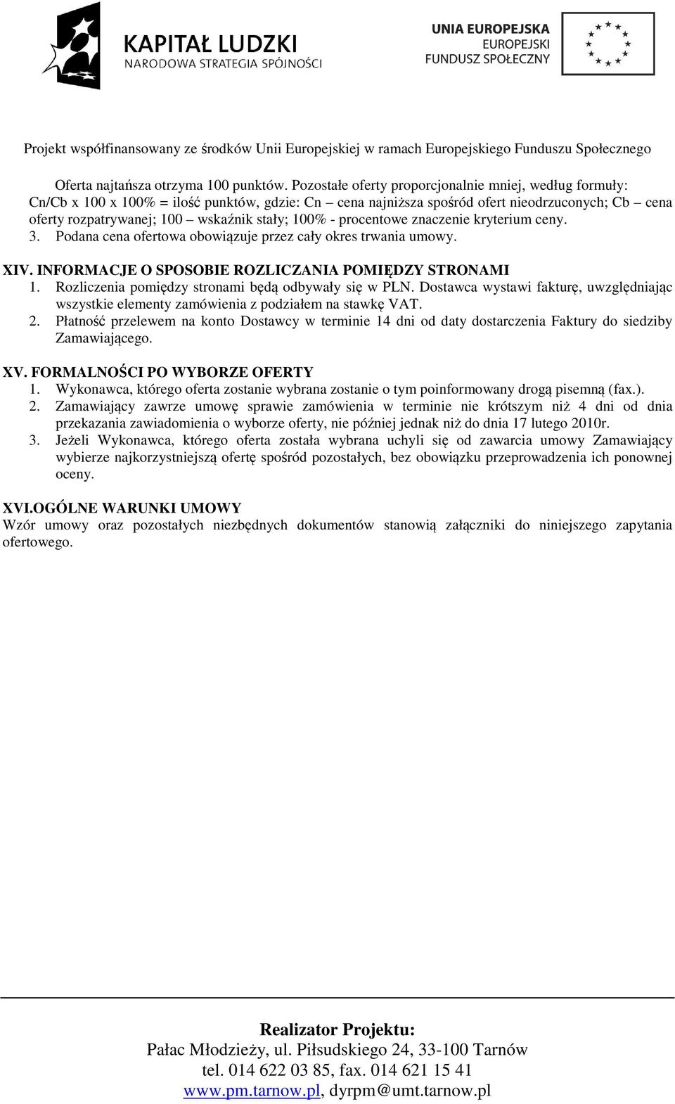 100% - procentowe znaczenie kryterium ceny. 3. Podana cena ofertowa obowiązuje przez cały okres trwania umowy. XIV. INFORMACJE O SPOSOBIE ROZLICZANIA POMIĘDZY STRONAMI 1.