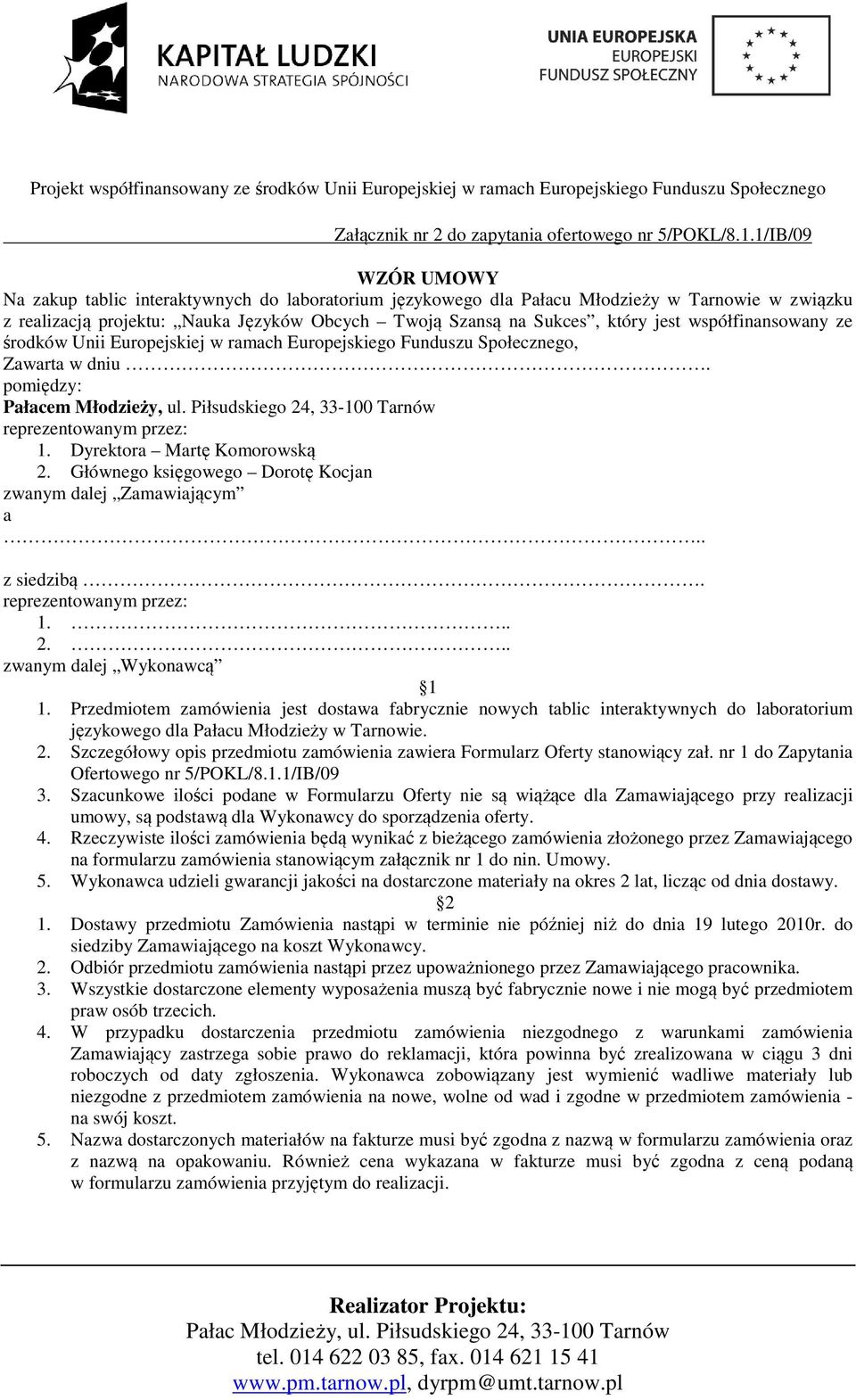 współfinansowany ze środków Unii Europejskiej w ramach Europejskiego Funduszu Społecznego, Zawarta w dniu. pomiędzy: Pałacem Młodzieży, ul. Piłsudskiego 24, 33-100 Tarnów reprezentowanym przez: 1.