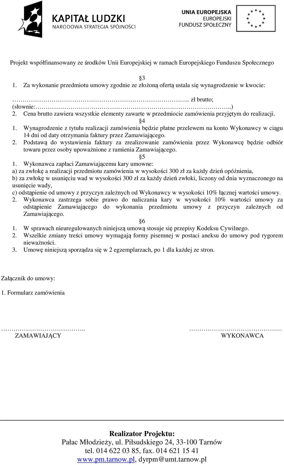 Wynagrodzenie z tytułu realizacji zamówienia będzie płatne przelewem na konto Wykonawcy w ciągu 14 dni od daty otrzymania faktury przez Zamawiającego. 2.