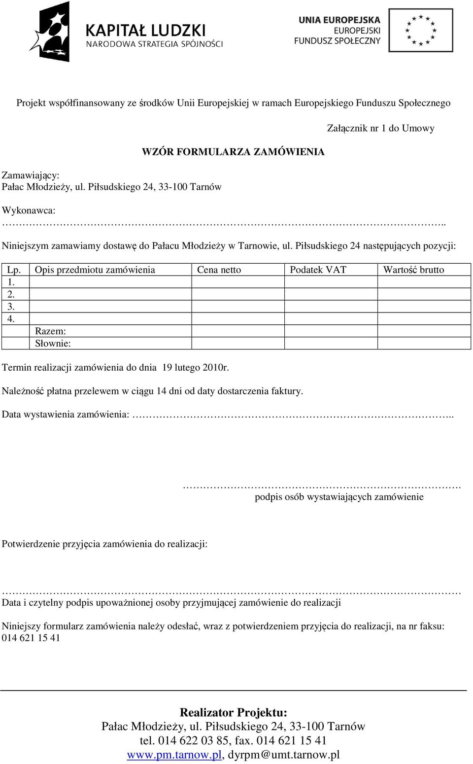 Razem: Słownie: Termin realizacji zamówienia do dnia 19 lutego 2010r. Należność płatna przelewem w ciągu 14 dni od daty dostarczenia faktury. Data wystawienia zamówienia:.