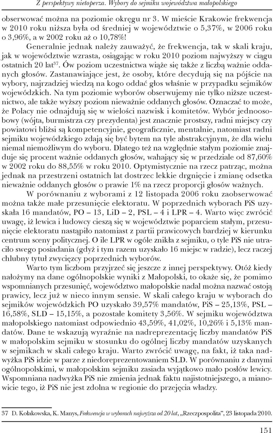 Generalnie jednak należy zauważyć, że frekwencja, tak w skali kraju, jak w województwie wzrasta, osiągając w roku 2010 poziom najwyższy w ciągu ostatnich 20 lat 37.