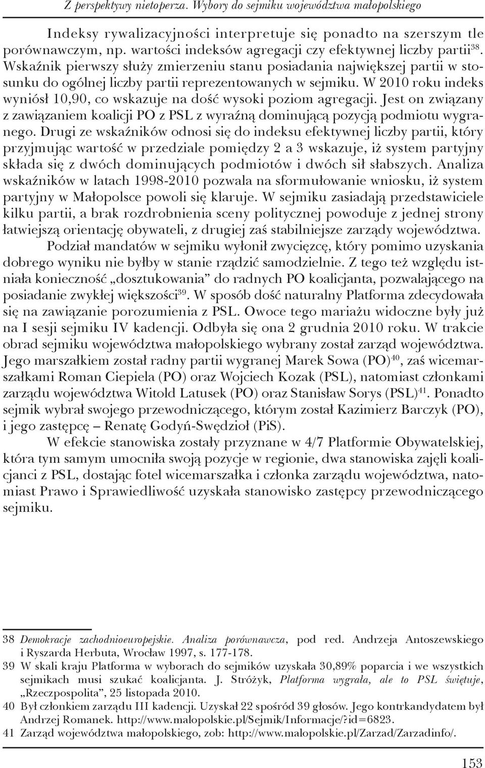 W 2010 roku indeks wyniósł 10,90, co wskazuje na dość wysoki poziom agregacji. Jest on związany z zawiązaniem koalicji PO z PSL z wyraźną dominującą pozycją podmiotu wygranego.