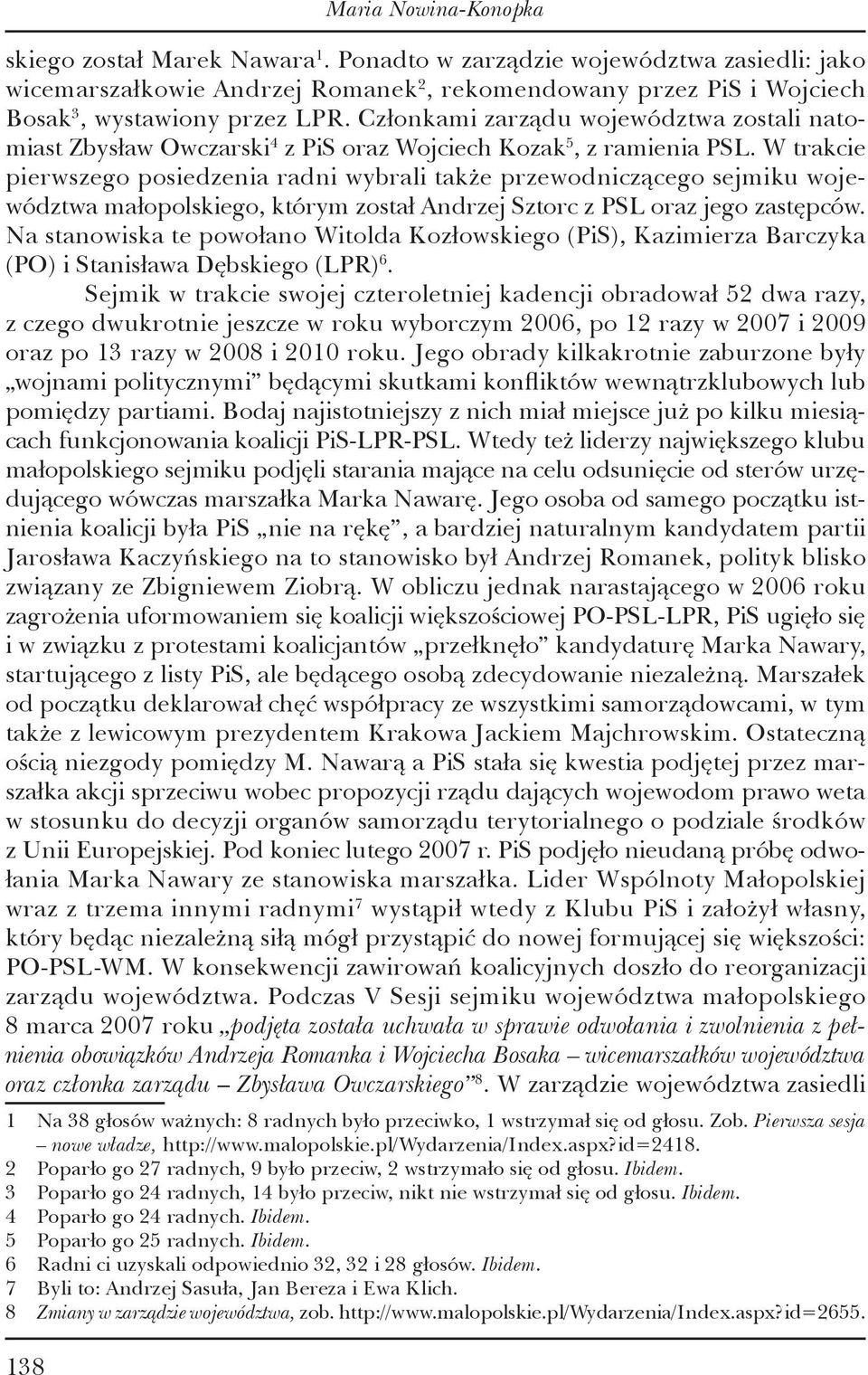 Członkami zarządu województwa zostali natomiast Zbysław Owczarski 4 z PiS oraz Wojciech Kozak 5, z ramienia PSL.