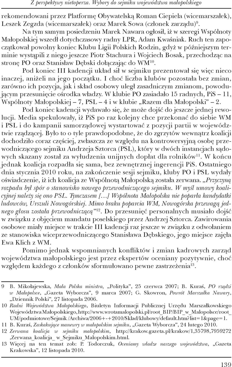 Na tym samym posiedzeniu Marek Nawara ogłosił, iż w szeregi Wspólnoty Małopolskiej wszedł dotychczasowy radny LPR, Adam Kwaśniak.