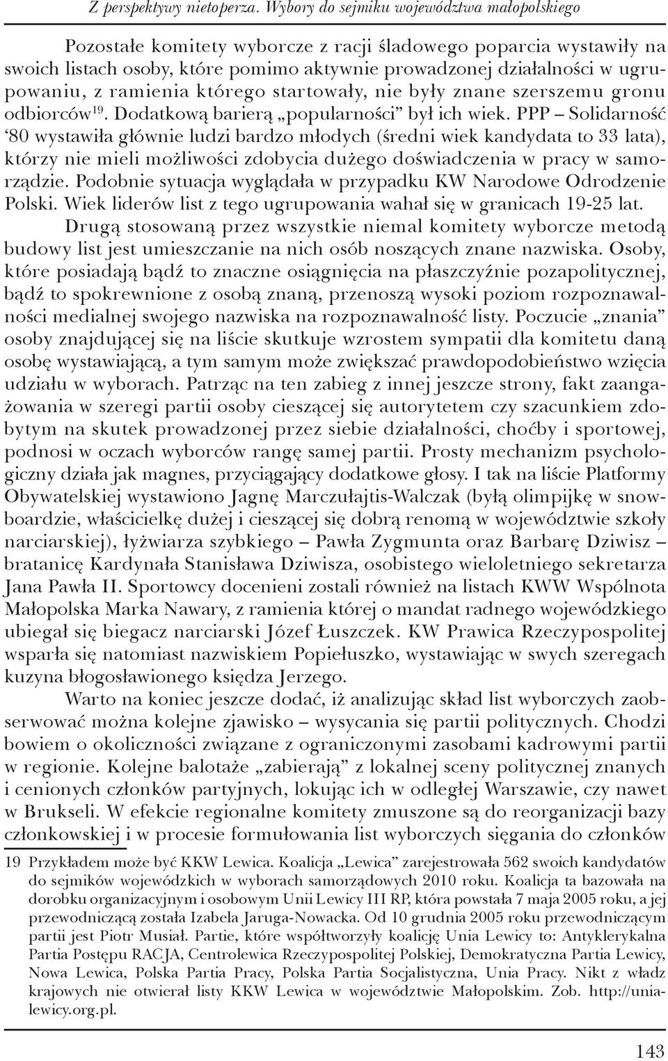 ramienia którego startowały, nie były znane szerszemu gronu odbiorców 19. Dodatkową barierą popularności był ich wiek.