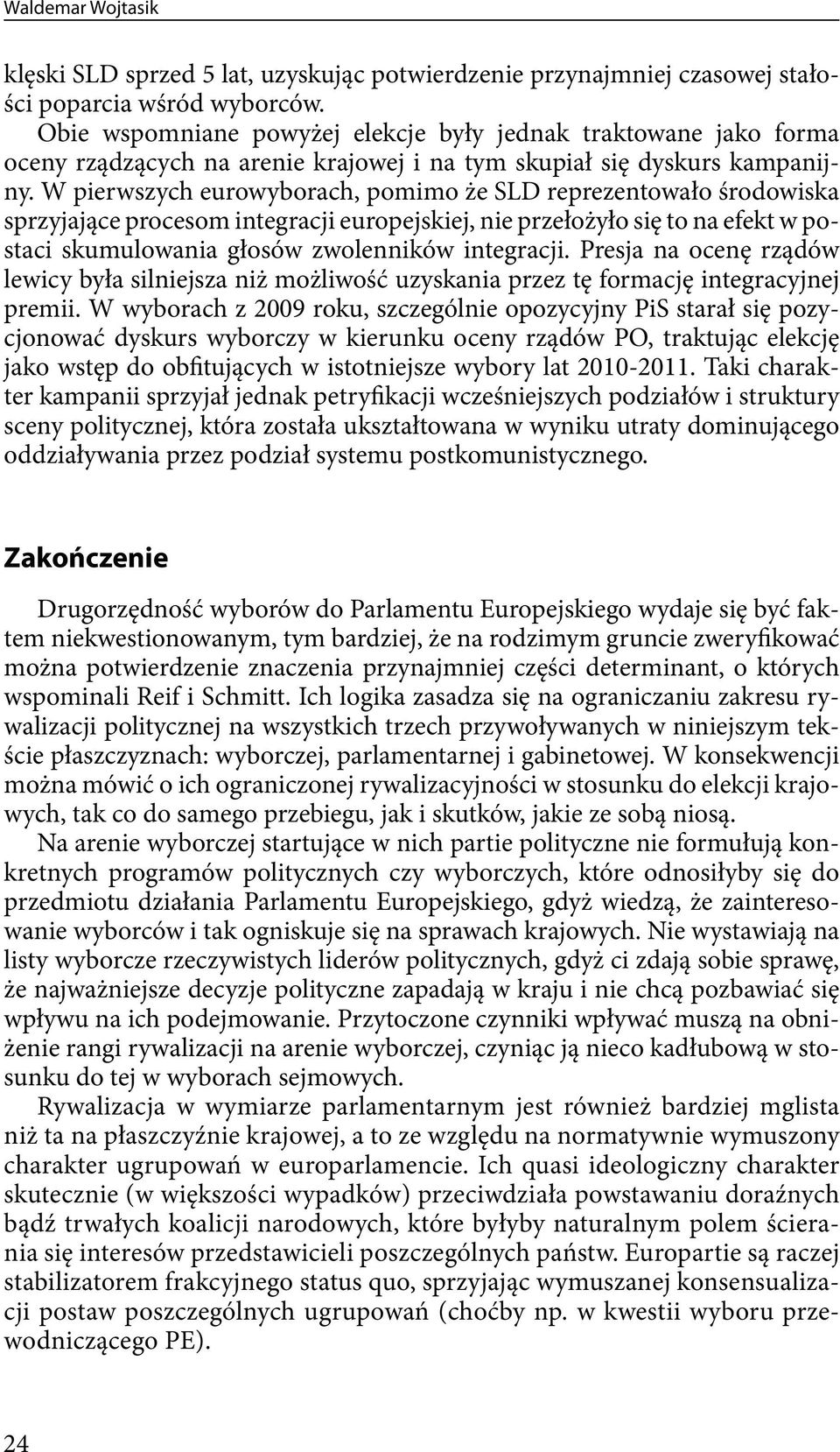 W pierwszych eurowyborach, pomimo że SLD reprezentowało środowiska sprzyjające procesom integracji europejskiej, nie przełożyło się to na efekt w postaci skumulowania głosów zwolenników integracji.