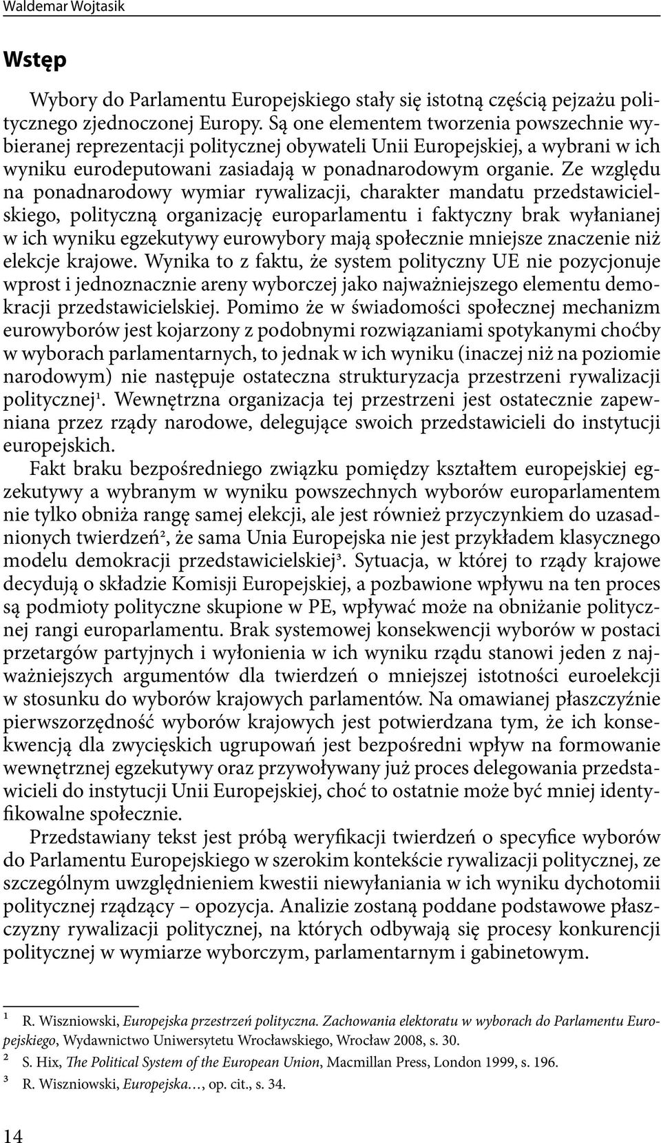 Ze względu na ponadnarodowy wymiar rywalizacji, charakter mandatu przedstawicielskiego, polityczną organizację europarlamentu i faktyczny brak wyłanianej w ich wyniku egzekutywy eurowybory mają