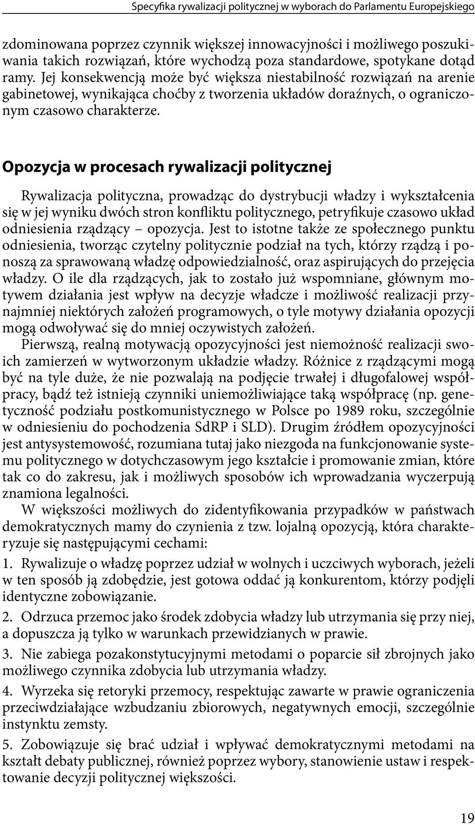 Opozycja w procesach rywalizacji politycznej Rywalizacja polityczna, prowadząc do dystrybucji władzy i wykształcenia się w jej wyniku dwóch stron konfliktu politycznego, petryfikuje czasowo układ