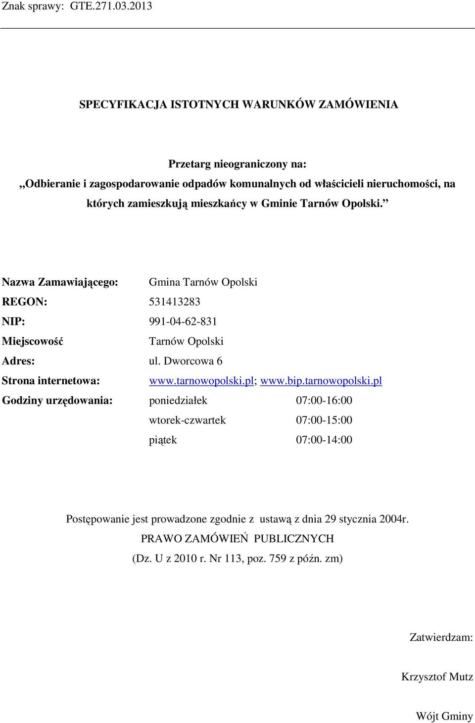 zamieszkują mieszkańcy w Gminie Tarnów Opolski. Nazwa Zamawiającego: Gmina Tarnów Opolski REGON: 531413283 NIP: 991-04-62-831 Miejscowość Tarnów Opolski Adres: ul.