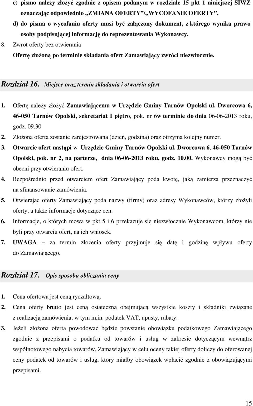 Rozdział 16. Miejsce oraz termin składania i otwarcia ofert 1. Ofertę naleŝy złoŝyć Zamawiającemu w Urzędzie Gminy Tarnów Opolski ul. Dworcowa 6, 46-050 Tarnów Opolski, sekretariat I piętro, pok.