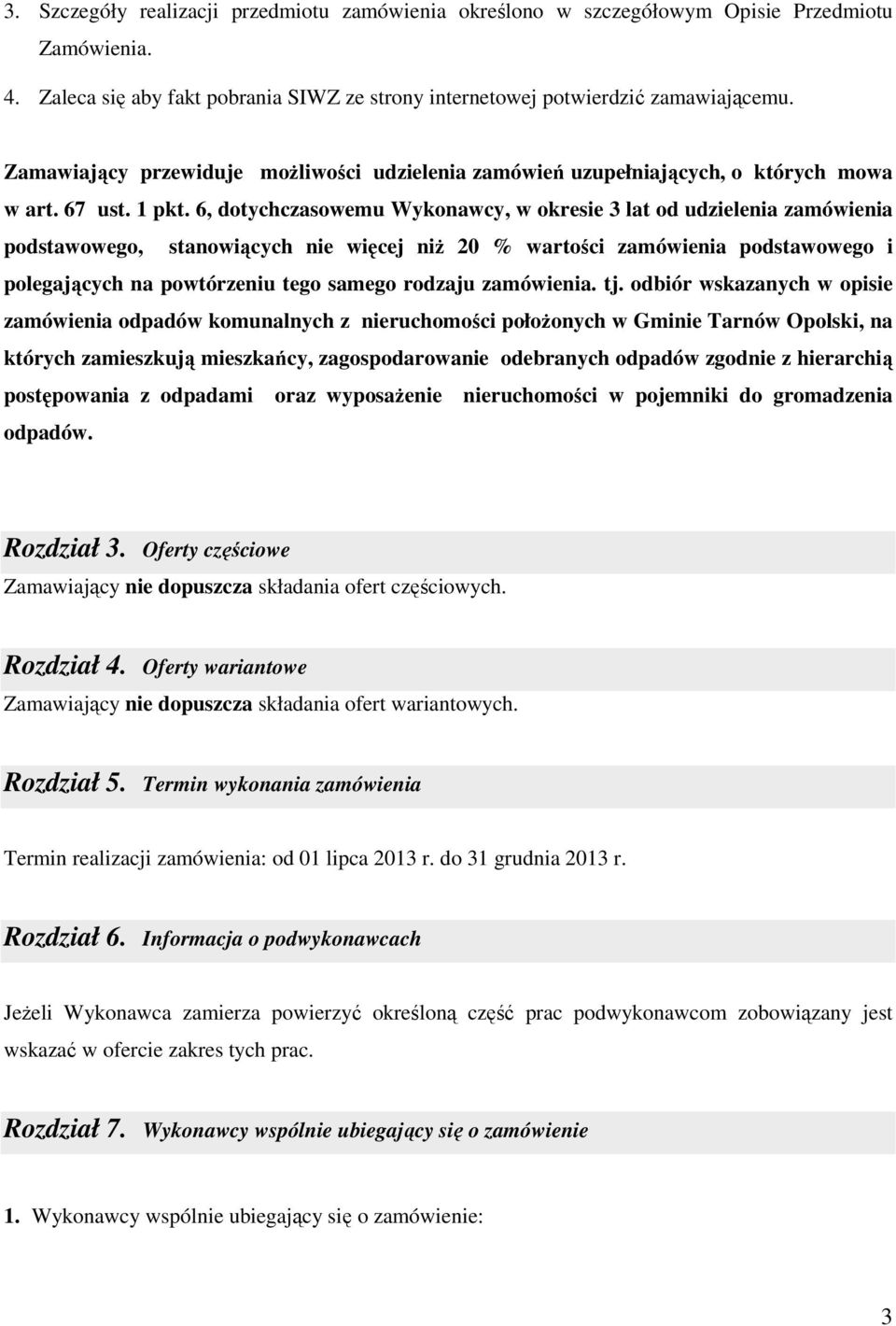 6, dotychczasowemu Wykonawcy, w okresie 3 lat od udzielenia zamówienia podstawowego, stanowiących nie więcej niŝ 20 % wartości zamówienia podstawowego i polegających na powtórzeniu tego samego