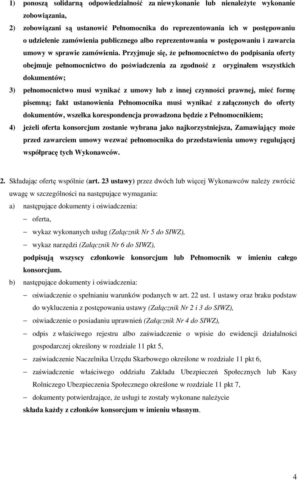 Przyjmuje się, Ŝe pełnomocnictwo do podpisania oferty obejmuje pełnomocnictwo do poświadczenia za zgodność z oryginałem wszystkich dokumentów; 3) pełnomocnictwo musi wynikać z umowy lub z innej