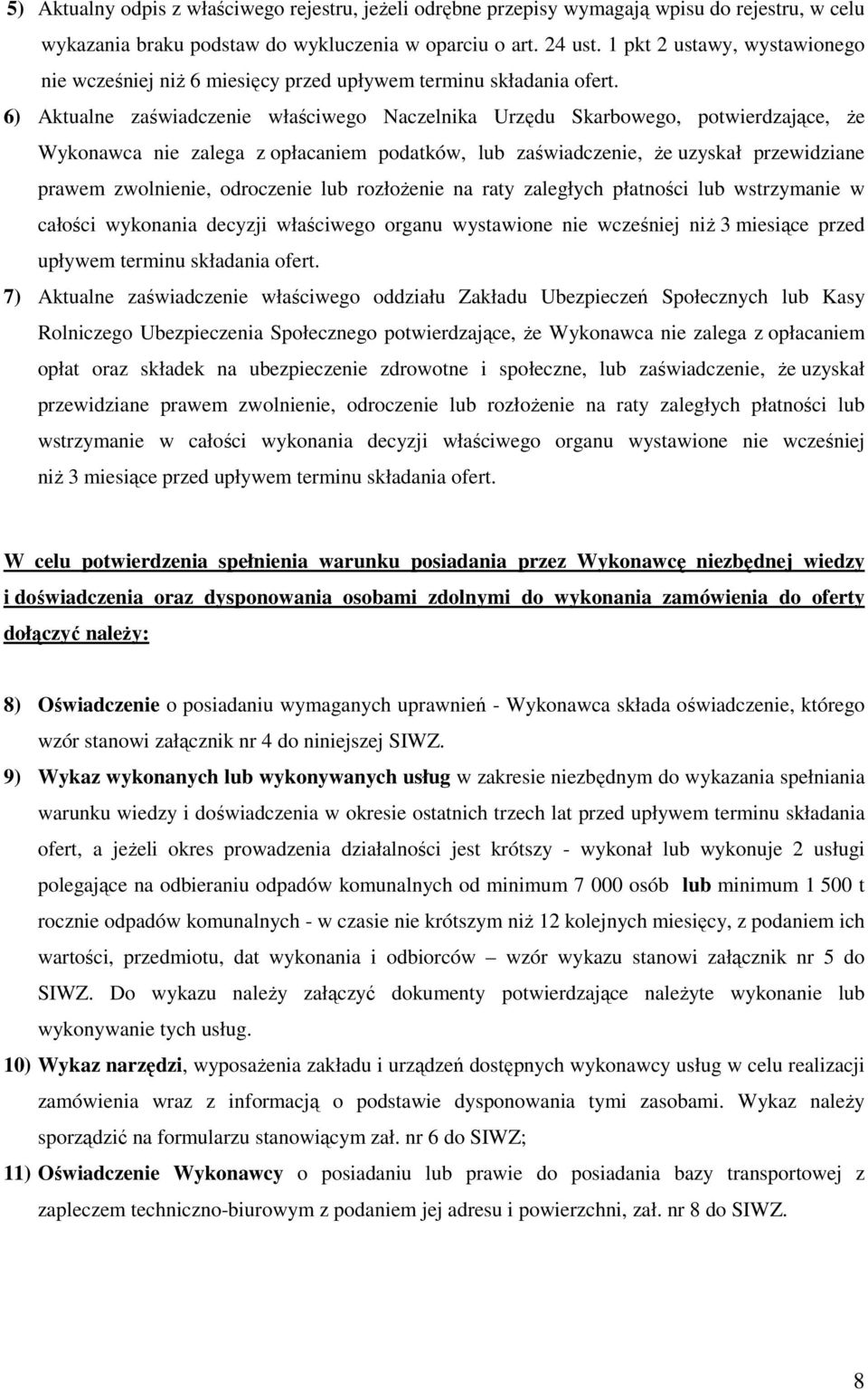 6) Aktualne zaświadczenie właściwego Naczelnika Urzędu Skarbowego, potwierdzające, Ŝe Wykonawca nie zalega z opłacaniem podatków, lub zaświadczenie, Ŝe uzyskał przewidziane prawem zwolnienie,