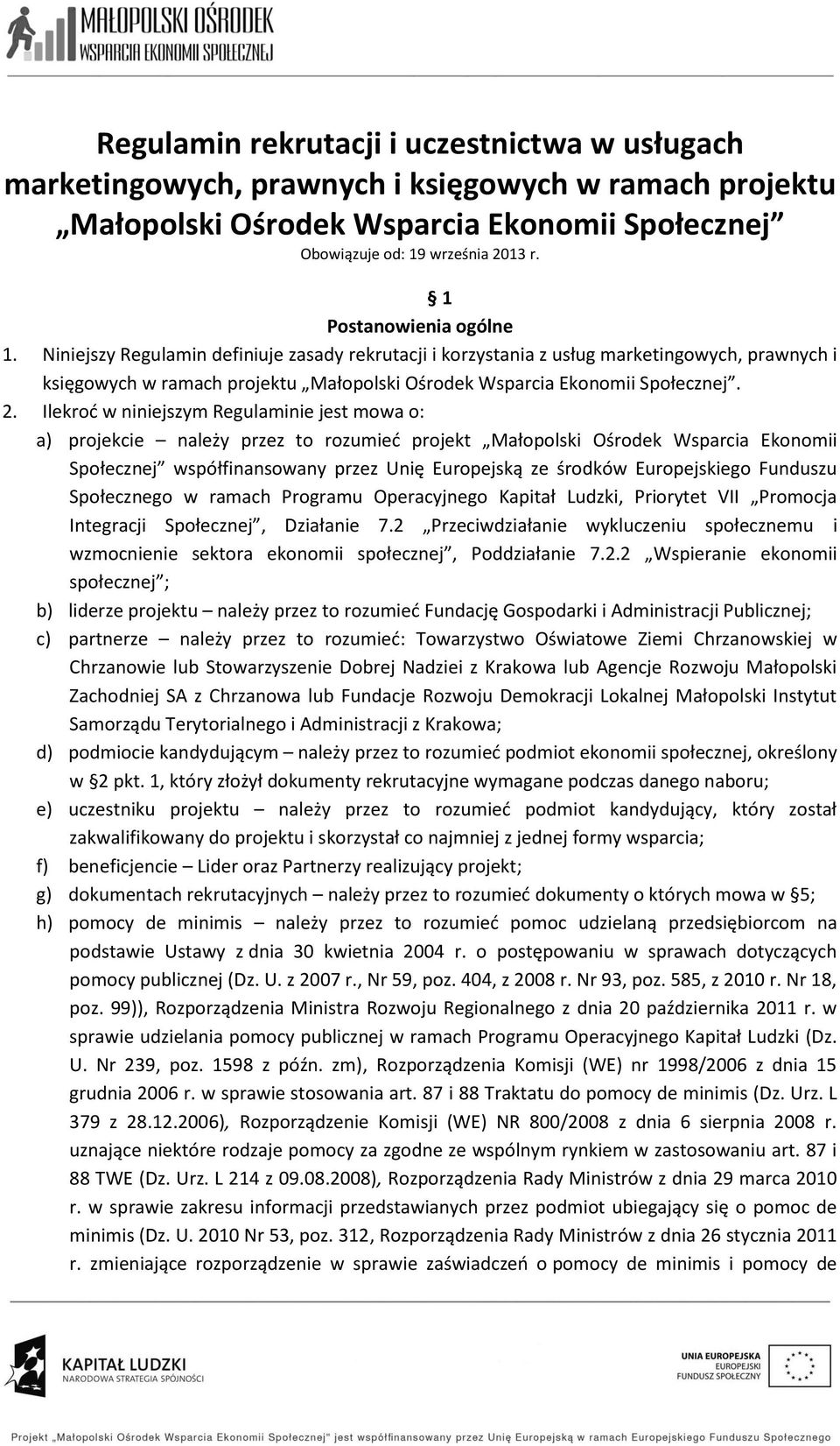 Ilekrod w nijszym Regulami jest mowa o: a) projekcie należy przez to rozumied projekt Małopolski Ośrodek Wsparcia Ekonomii Społecznej współfinansowany przez Unię Europejską ze środków Europejskiego