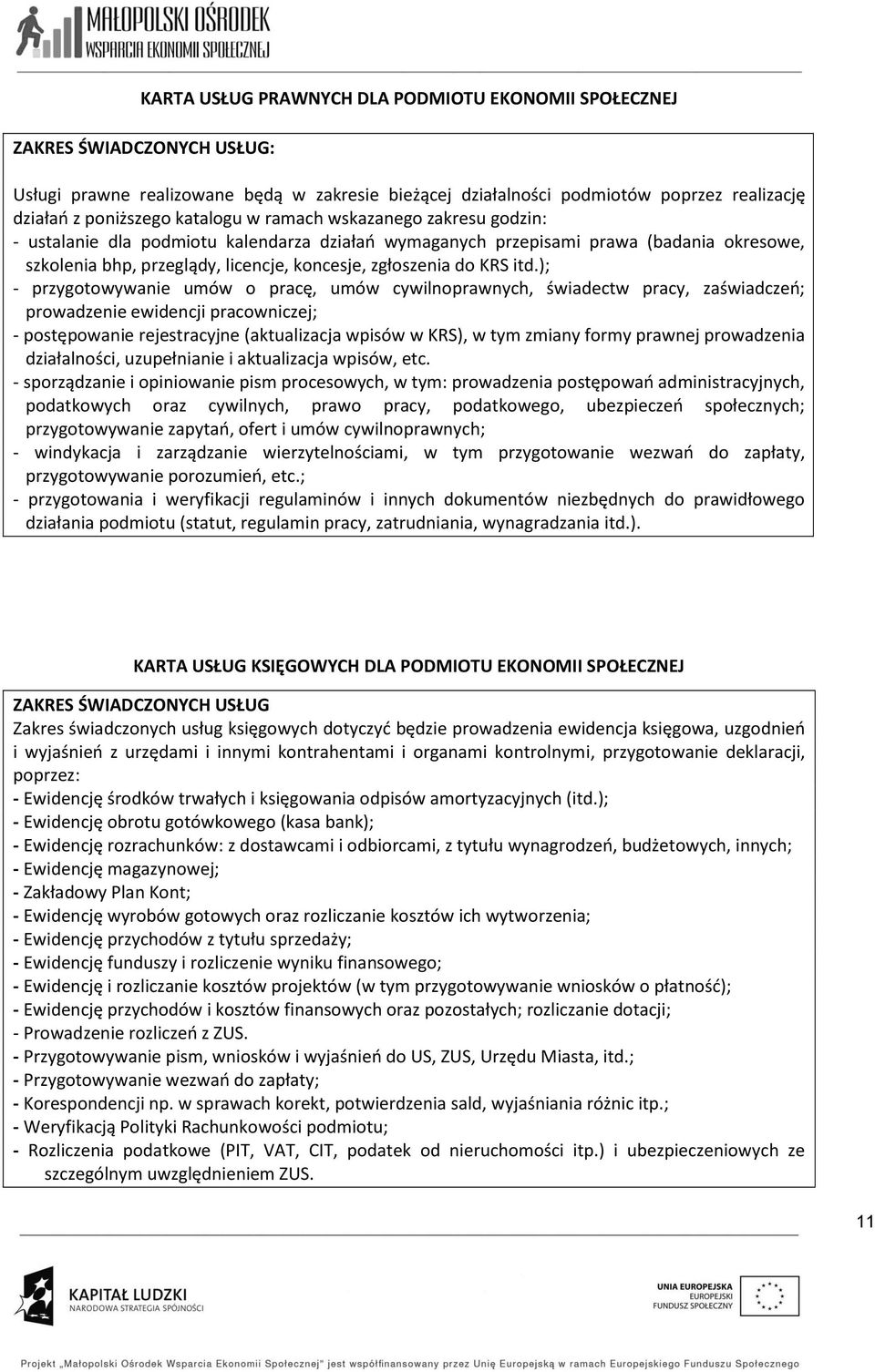 itd.); - przygotowywa umów o pracę, umów cywilnoprawnych, świadectw pracy, zaświadczeo; prowadze ewidencji pracowniczej; - postępowa rejestracyjne (aktualizacja wpisów w KRS), w tym zmiany formy