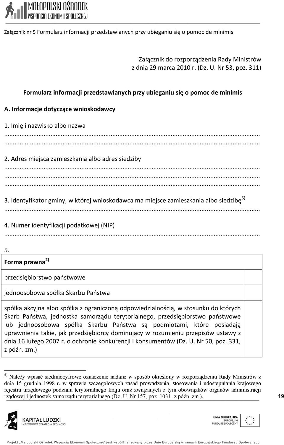 Adres miejsca zamieszkania albo adres siedziby......... 3. Identyfikator gminy, w której wnioskodawca ma miejsce zamieszkania albo siedzibę 5)