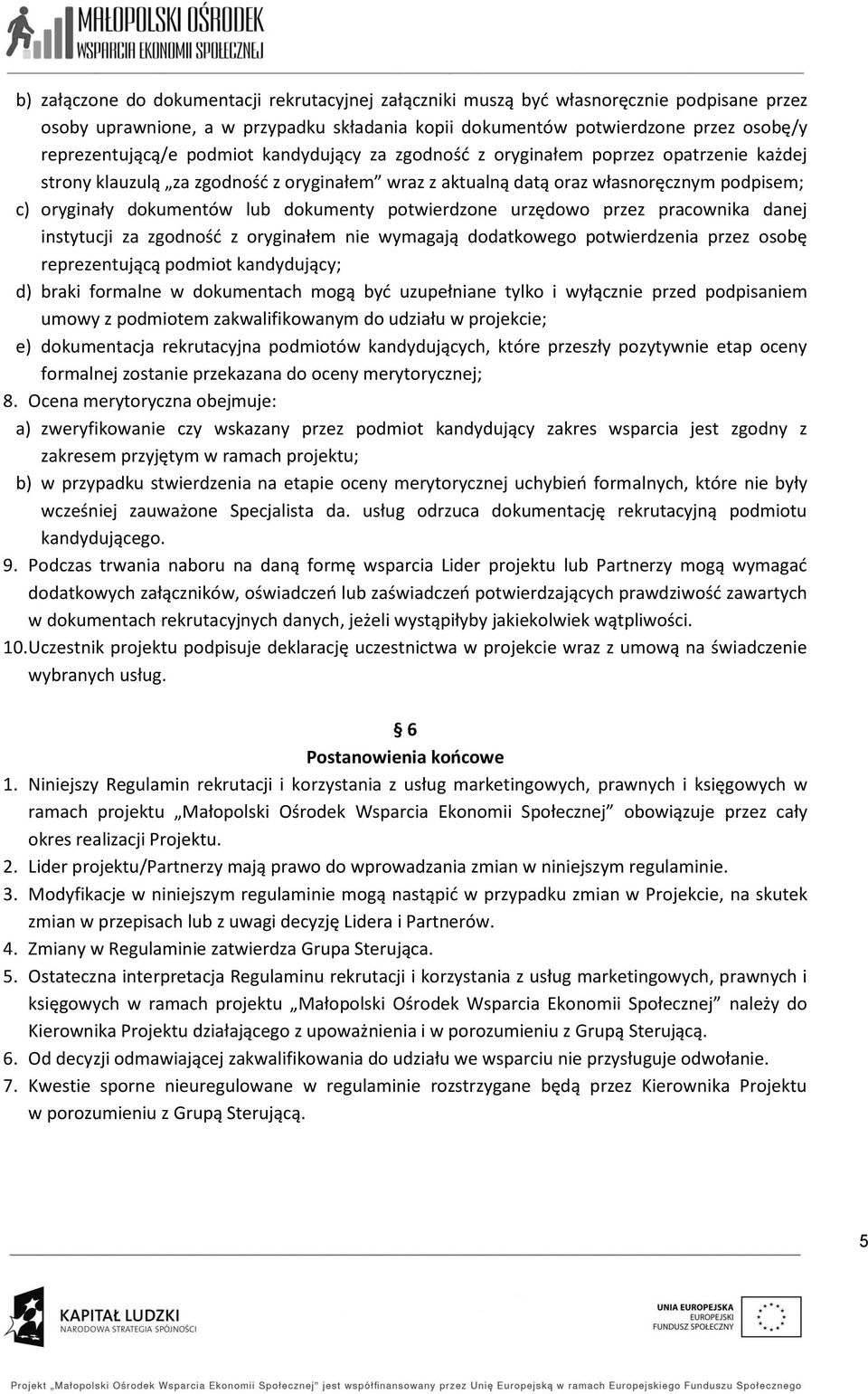 potwierdzone urzędowo przez pracownika danej instytucji za zgodnośd z oryginałem wymagają dodatkowego potwierdzenia przez osobę reprezentującą podmiot kandydujący; d) braki formalne w dokumentach