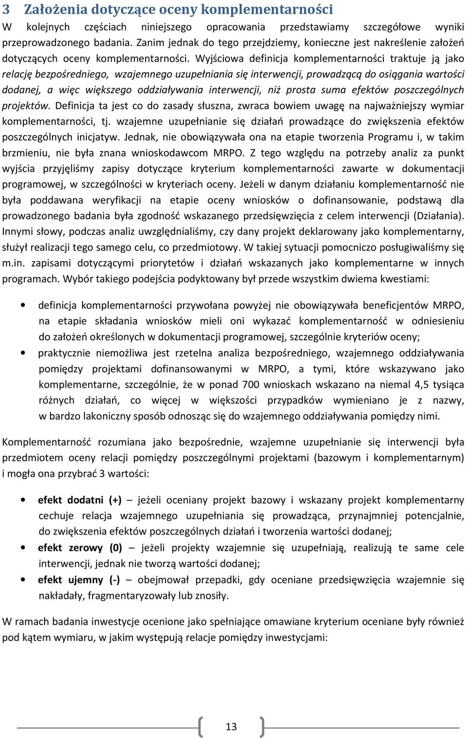 Wyjściowa definicja komplementarności traktuje ją jako relację bezpośredniego, wzajemnego uzupełniania się interwencji, prowadzącą do osiągania wartości dodanej, a więc większego oddziaływania