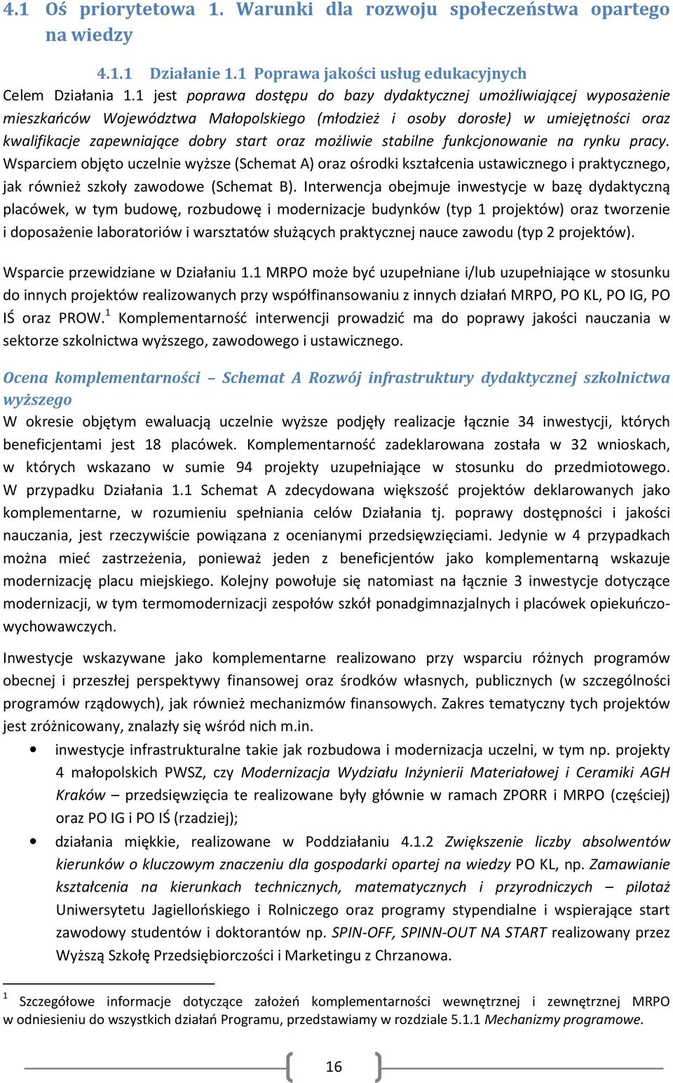 możliwie stabilne funkcjonowanie na rynku pracy. Wsparciem objęto uczelnie wyższe (Schemat A) oraz ośrodki kształcenia ustawicznego i praktycznego, jak również szkoły zawodowe (Schemat B).