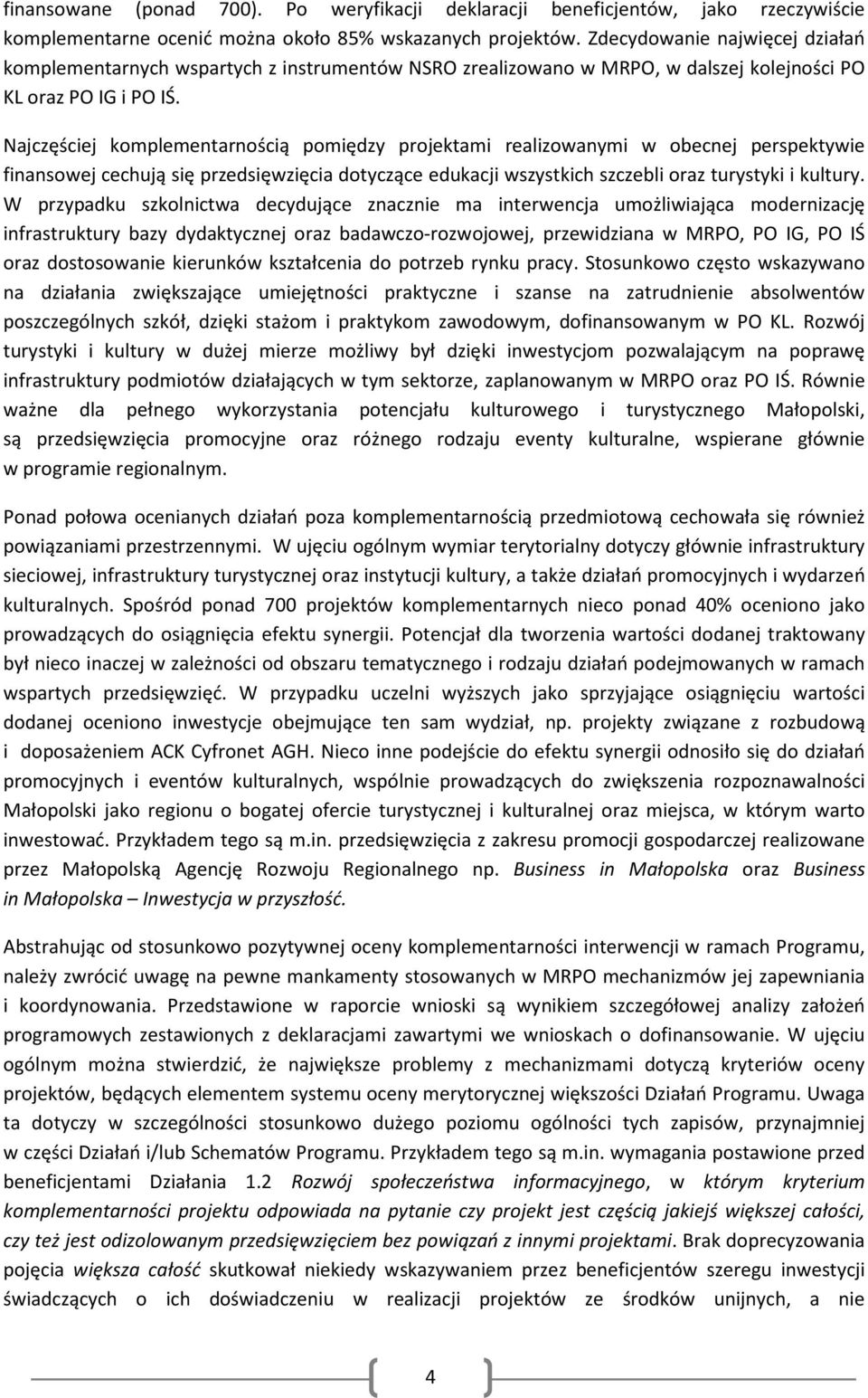 Najczęściej komplementarnością pomiędzy projektami realizowanymi w obecnej perspektywie finansowej cechują się przedsięwzięcia dotyczące edukacji wszystkich szczebli oraz turystyki i kultury.