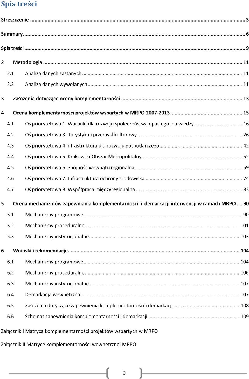 Turystyka i przemysł kulturowy...26 4.3 Oś priorytetowa 4 Infrastruktura dla rozwoju gospodarczego...42 4.4 Oś priorytetowa 5. Krakowski Obszar Metropolitalny...52 4.5 Oś priorytetowa 6.