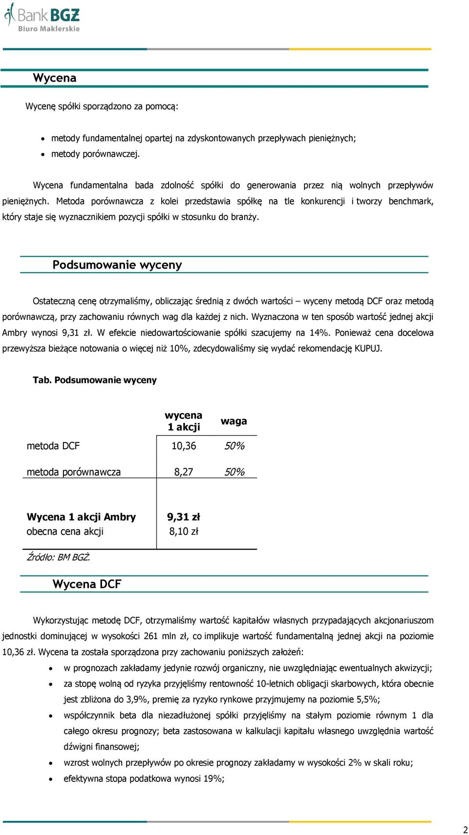 Metoda porównawcza z kolei przedstawia spółkę na tle konkurencji i tworzy benchmark, który staje się wyznacznikiem pozycji spółki w stosunku do branży.