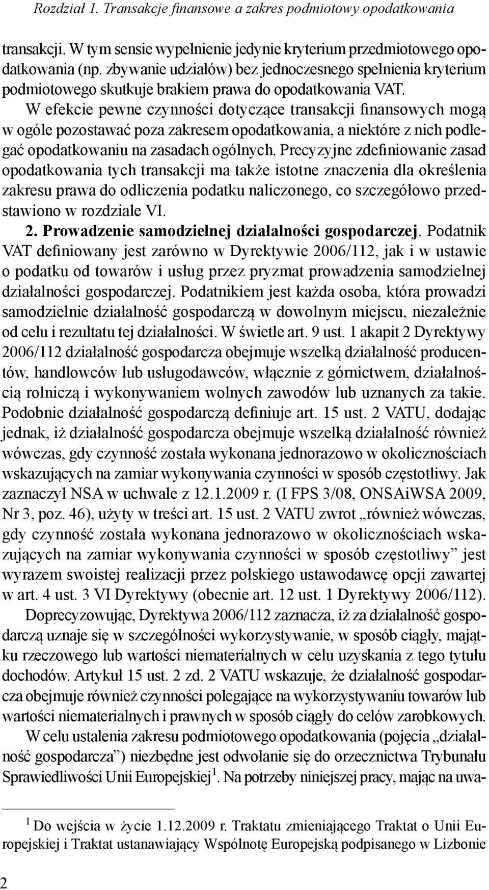 W efekcie pewne czynności dotyczące transakcji finansowych mogą w ogóle pozostawać poza zakresem opodatkowania, a niektóre z nich podlegać opodatkowaniu na zasadach ogólnych.