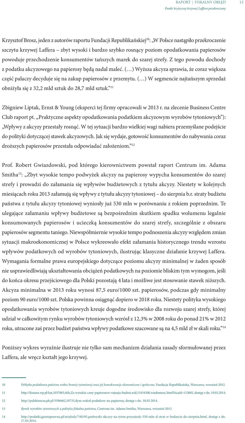 ( ) Wyższa akcyza sprawia, że coraz większa część palaczy decyduje się na zakup papierosów z przemytu. ( ) W segmencie najtańszym sprzedaż obniżyła się z 32,2 mld sztuk do 28,7 mld sztuk.