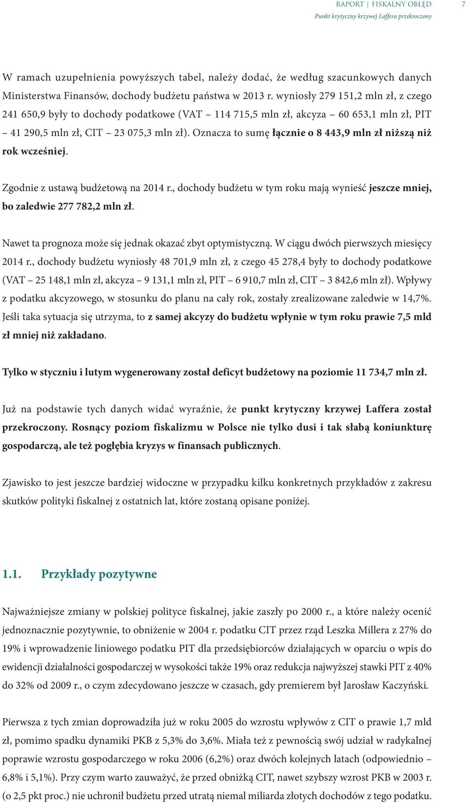 Oznacza to sumę łącznie o 8 443,9 mln zł niższą niż rok wcześniej. Zgodnie z ustawą budżetową na 2014 r., dochody budżetu w tym roku mają wynieść jeszcze mniej, bo zaledwie 277 782,2 mln zł.