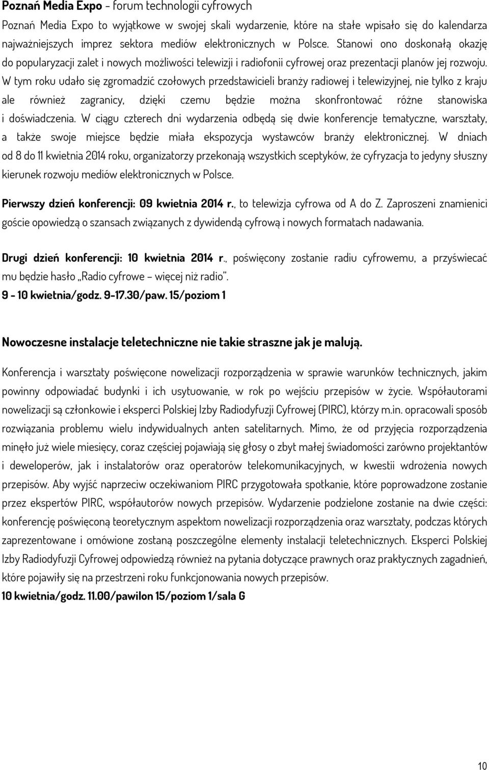 W tym roku udało się zgromadzić czołowych przedstawicieli branży radiowej i telewizyjnej, nie tylko z kraju ale również zagranicy, dzięki czemu będzie można skonfrontować różne stanowiska i