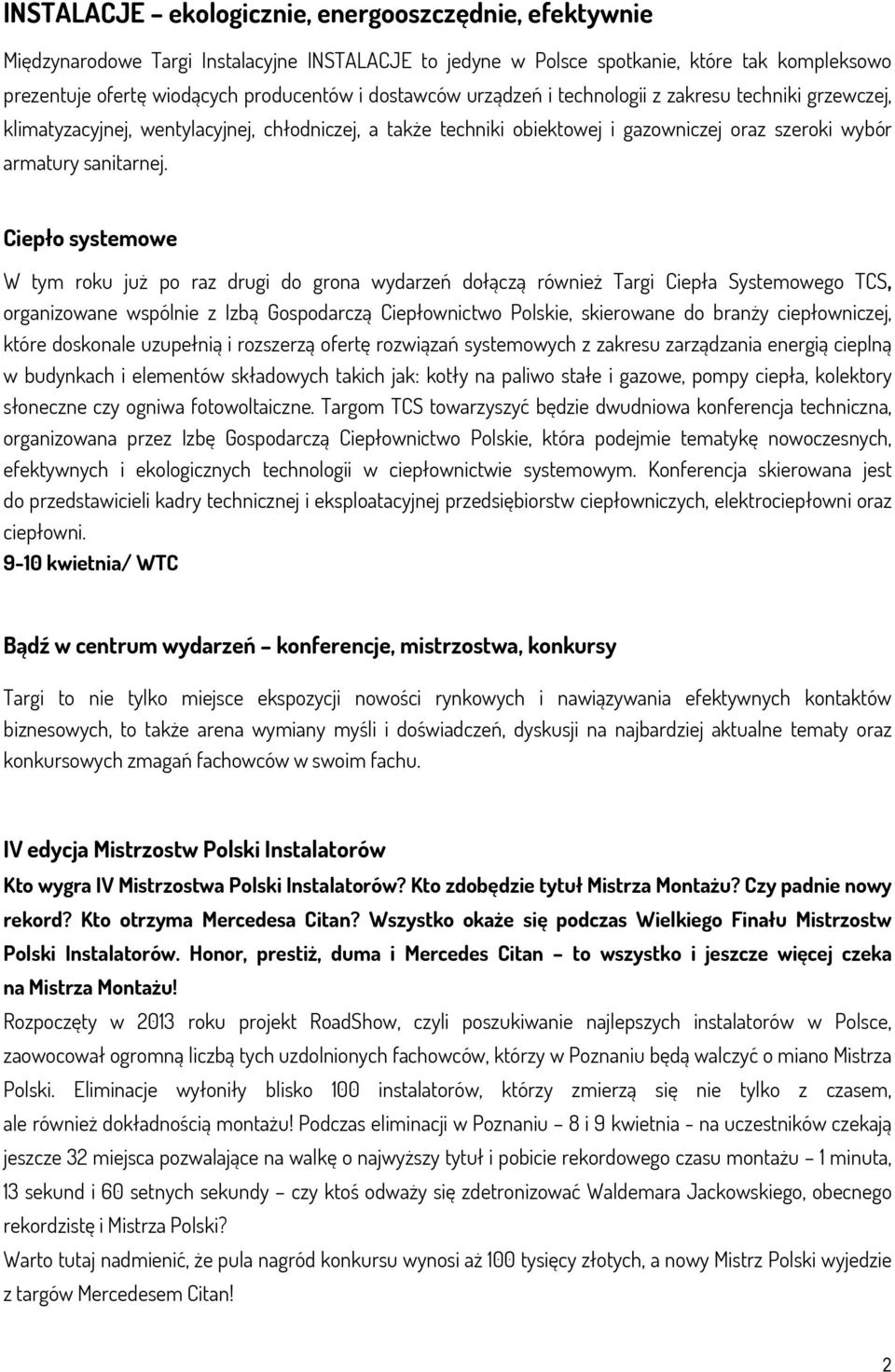 Ciepło systemowe W tym roku już po raz drugi do grona wydarzeń dołączą również Targi Ciepła Systemowego TCS, organizowane wspólnie z Izbą Gospodarczą Ciepłownictwo Polskie, skierowane do branży