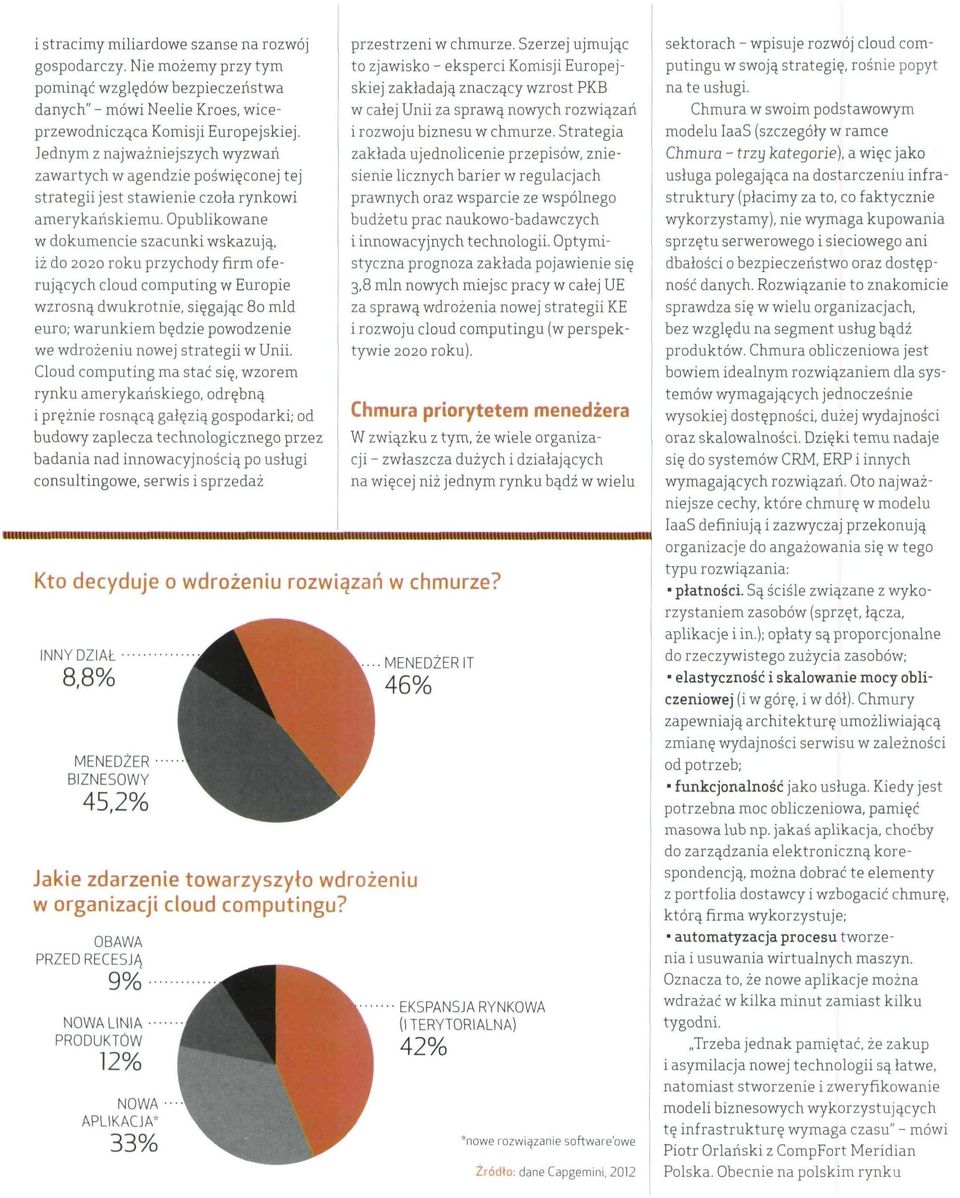Opublikowane w dokumencie szacunki wskazują, iż do 2020 roku przychody firm oferujących cloud computing w Europie wzrosną dwukrotnie, sięgając 80 mld euro; warunkiem będzie powodzenie we wdrożeniu