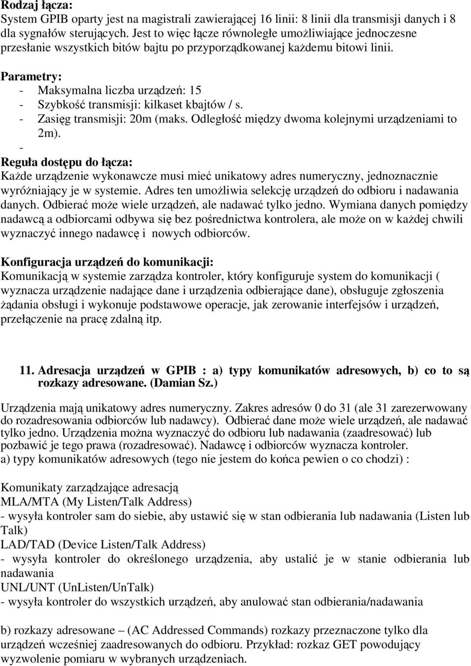 Parametry: - Maksymalna liczba urzdze: 15 - Szybko transmisji: kilkaset kbajtów / s. - Zasig transmisji: 20m (maks. Odległo midzy dwoma kolejnymi urzdzeniami to 2m).