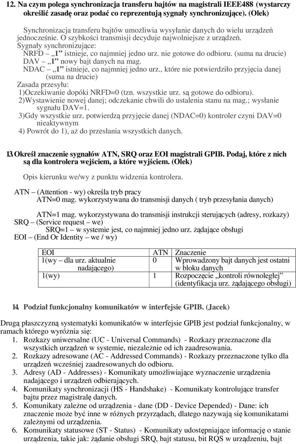 Sygnały synchronizujce: NRFD 1 istnieje, co najmniej jedno urz. nie gotowe do odbioru. (suma na drucie) DAV 1 nowy bajt danych na mag. NDAC 1 istnieje, co najmniej jedno urz.