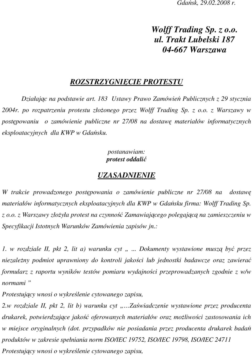 postanawiam: protest oddalić UZASADNIENIE W trakcie prowadzonego postępowania o zamówienie publiczne nr 27/08 na dostawę materiałów informatycznych eksploatacyjnych dla KWP w Gdańsku firma: Wolff