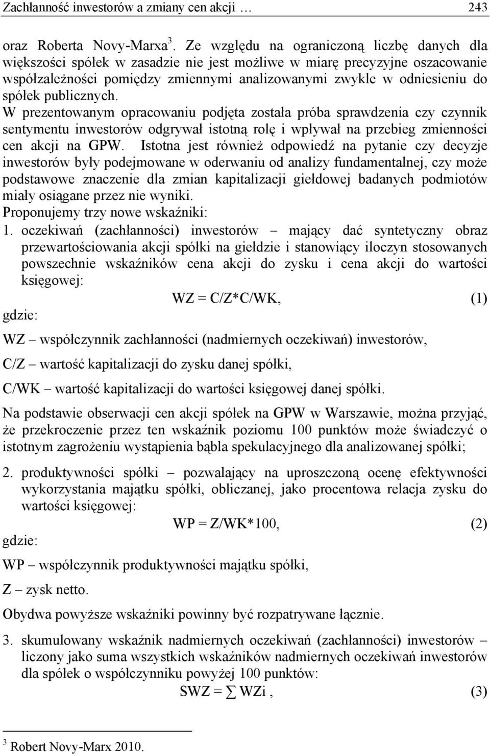 spółek publicznych. W prezentowanym opracowaniu podjęta została próba sprawdzenia czy czynnik sentymentu inwestorów odgrywał istotną rolę i wpływał na przebieg zmienności cen akcji na GPW.