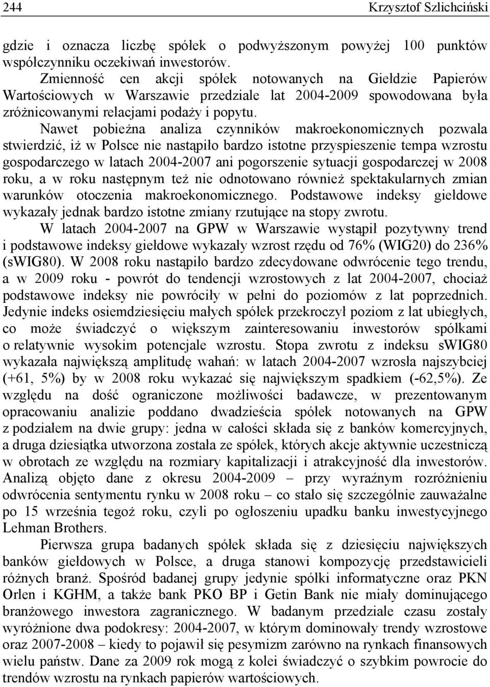 Nawet pobieżna analiza czynników makroekonomicznych pozwala stwierdzić, iż w Polsce nie nastąpiło bardzo istotne przyspieszenie tempa wzrostu gospodarczego w latach ani pogorszenie sytuacji