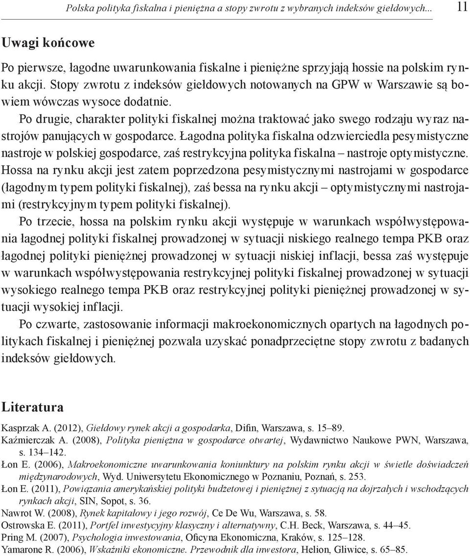 Po drugie, charakter polityki fiskalnej można traktować jako swego rodzaju wyraz na strojów panujących w gospodarce.