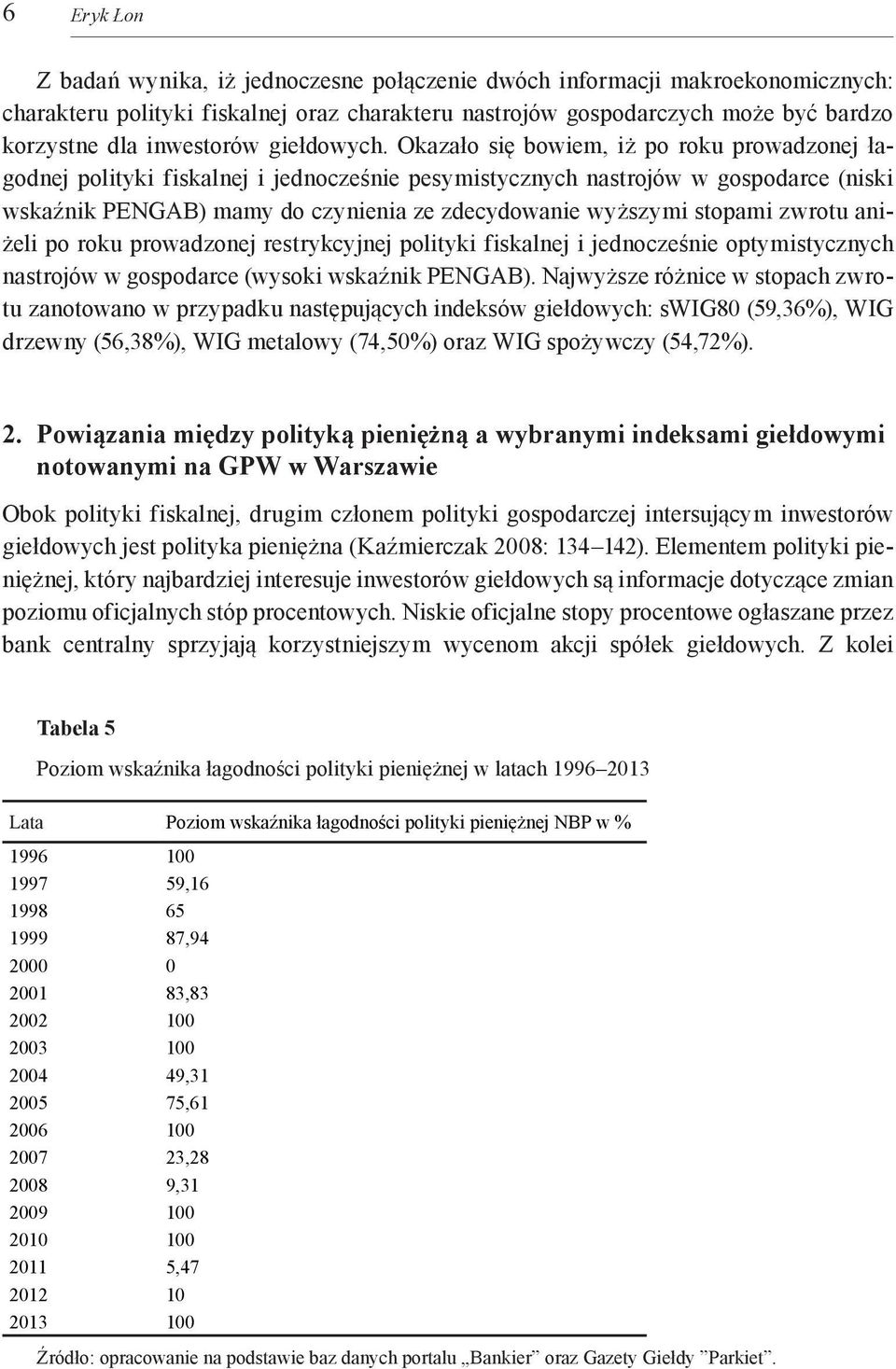 Okazało się bowiem, iż po roku prowadzonej ła godnej polityki fiskalnej i jednocześnie pesymistycznych nastrojów w gospodarce (niski wskaźnik PENGAB) mamy do czynienia ze zdecydowanie wyższymi